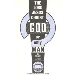 The Lord Jesus Christ, God Or Only Man?